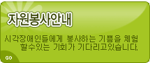 자원봉사안내 시각장애인들에게 봉사하는 기쁨을 체험할 수 있는 기회가 기다리고 있습니다.