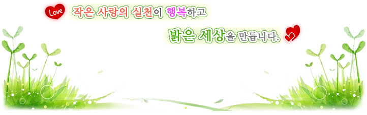 작은 사랑의 실천이 행복하고 밝은 세상을 만듭니다