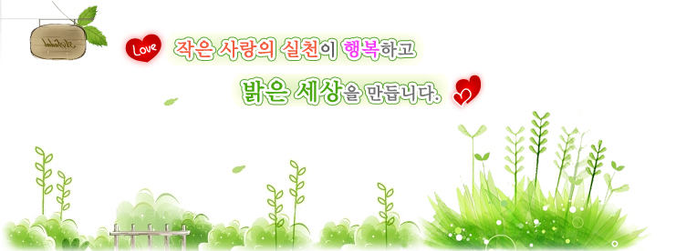 작은 사랑의 실천이 행복하고 밝은 세상을 만듭니다